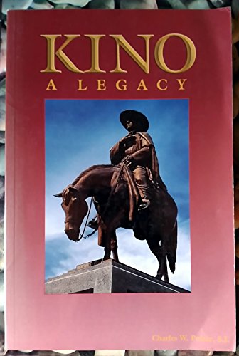 Kino: A Legacy: His Life, His Works, His Missions, His Monuments