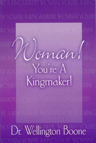 Woman ! You're a Kingmaker (A Celebration of God's Great Idea--Woman !)