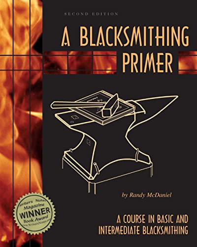 A Blacksmithing Primer: A Course in Basic and Intermediate Blacksmithing