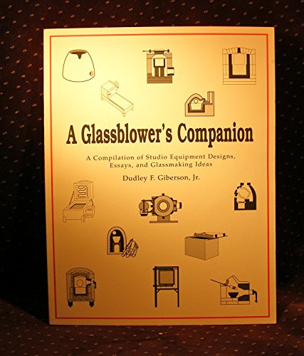 A Glassblower's Companion: A Compilation of Studio Equipment Designs, Essays, & Glassblowing Ideas