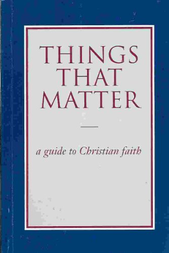 Things That Matter: A Guide to Christian Faith