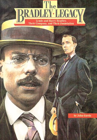 The Bradley Legacy: Lynde and Harry Bradley Their Company and Their Foundation