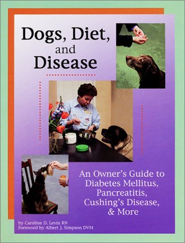 Dogs, Diet, & Disease: An Owner's Guide to Diabetes Mellitus, Pancreatitis, Cushing's Disease, & More