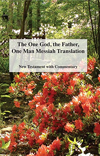 The One God the Father One Man Messiah Translation: New Testament with Commentary