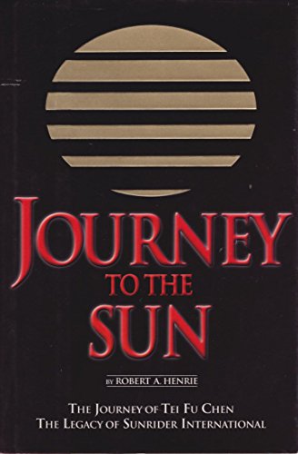 Journey to the sun: The journey of Tei Fu Chen : the legacy of Sunrider International