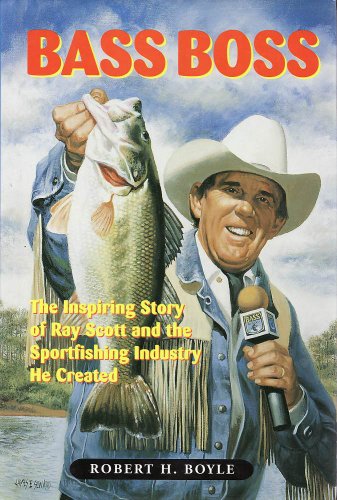 Bass Boss: The Inspiring Story of Ray Scott and the Sport Fishing Industry He Created