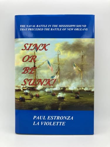 Sink or Be Sunk!: The Naval Battle in the Mississippi Sound That Preceded the Battle of New Orleans