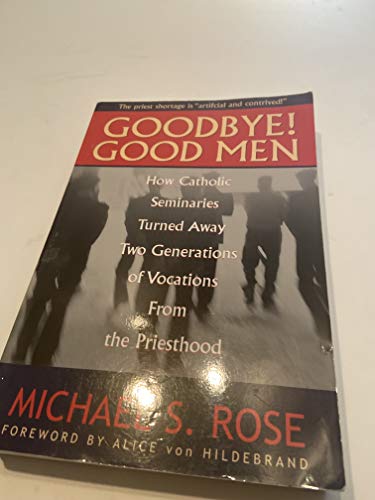 Goodbye! Good Men: How Catholic Seminaries Turned Away Two Generations of Vocations from the Priesthood