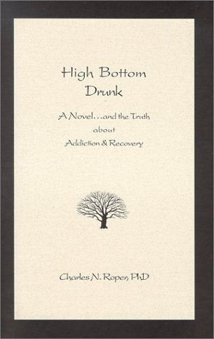 High Bottom Drunk: A Novel...and the Truth about Addiction & Recovery