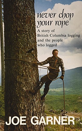 Never chop your rope: A story of British Columbia logging and the people who logged