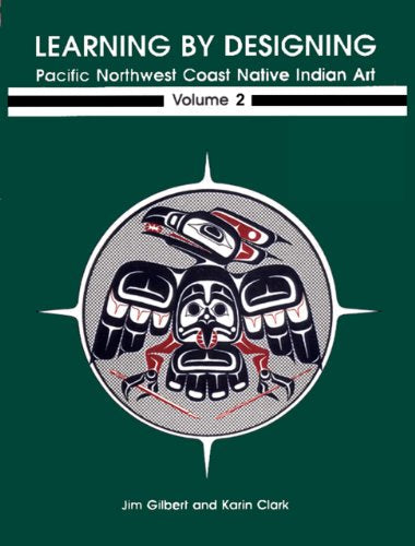 Learning by Designing Pacific Northwest Coast Native Indian Art, Volume 2