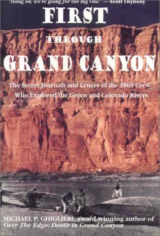 First Through Grand Canyon: The Secret Journals and Letters of the 1869 Crew Who Explored the Green and Colorado Rivers