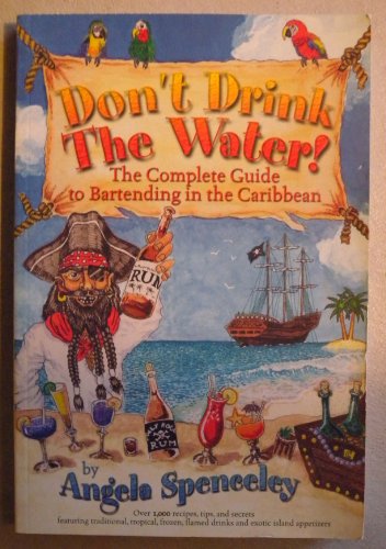 Don't Drink The Water! (The Complete Guide to Bartending in the Caribbean)