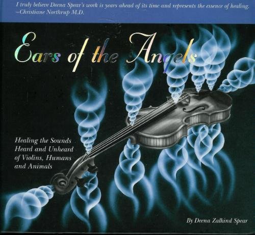 Ears of the Angels: Healing the Sounds Heard and Unheard of Violins, Humans and Animals