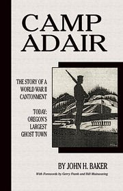 Camp Adair: The Story of a World War II Cantonment Today: Oregon's Largest Ghost Town
