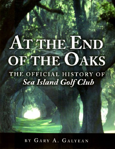 At the End of the Oaks: The Official History of the Sea Island Golf Club