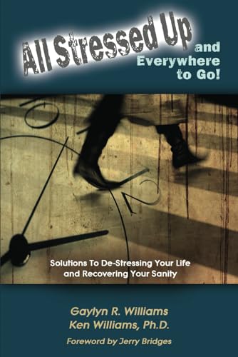 All Stressed Up and Everywhere to Go!: De-Stressing Your Life and Recovering Your Sanity