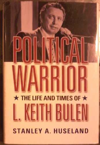 Political Warrior: The Life And Times of L. Keith Bulen