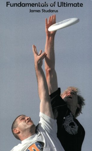 Fundamentals of Ultimate: The Complete Guide to Ultimate Frisbee