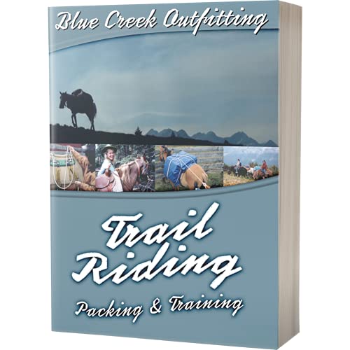 Blue Creek Outfitting's Complete Trail Riding, Packing and Training Manual
