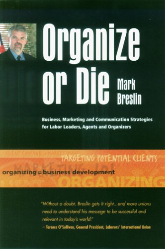 Organize or Die: Business, Marketing and Communication Strategies for Labor Leaders, Agents and Organizers