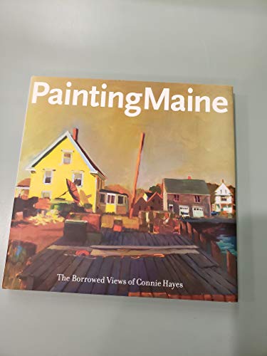 PAINTING MAINE The Borrowed Views of Connie Hayes