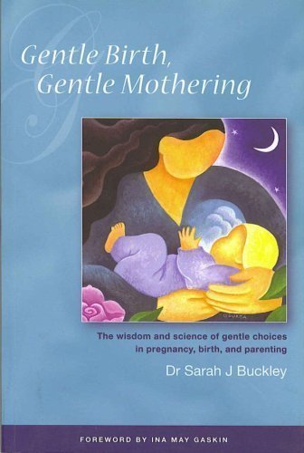 Gentle Birth, Gentle Mothering: The Wisdom and Science of Gentle Choices in Pregnancy, Birth, and Parenting