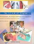 The S.T.A.B.LE. Program: Pre-transport / Post-resuscitation Stabilization Care Of Sick Infants: Guidelines For Neonatal Healthcare Providers; Learner Manual