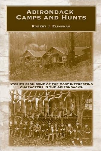 Adirondack Camps & Hunts: Stories from Some of the Most Interesting Characters in the Adirondacks