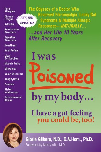 I Was Poisoned By My Body: The Odyssey of a Doctor Who Reversed Fibromyalgia, Leaky Gut Syndrome & Multiple Chemical Sensitivity - Naturally! 2nd Edition(2007) "New Revised and Updated
