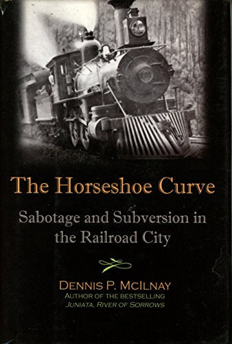 Horseshoe Curve : Sabotage and Subversion in the Railroad City