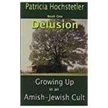 Delusion: Growing Up in an Amish Jewish Cult (Growing Up in An Amish-Jewish Cult)