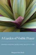 A Garden of Visible Prayer: Creating a Personal Sacred Space One Step at a Time