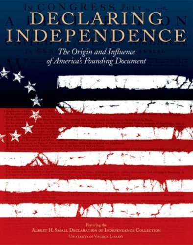 Declaring Independence: The Origin and Influence of America's Founding Document: Featuring the Albert H. Small Declaration of Independence Collection