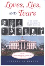 Loves, Lies, and Tears: The Lives of America's First Ladies : Martha Washington to Helen Taft 1789-1913