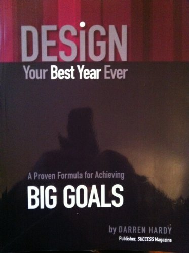 Design Your Best Year Ever, A Proven Formula for Achieving Big Goals