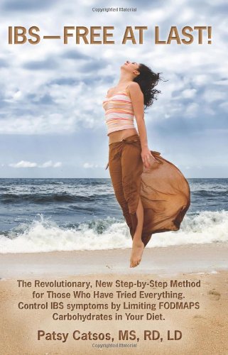 IBS--Free at Last!: The Revolutionary, New Step-by-Step Method for Those Who Have Tried Everything. Control IBS Symptoms by Limiting FODMAPS Carbohydrates in Your Diet