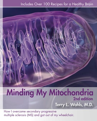 Minding My Mitochondria: How I Overcame Secondary Progressive Multiple Sclerosis (MS) and Got Out of My Wheelchair, 2nd Edition