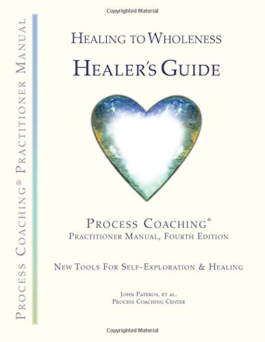Healing to Wholeness Healer's Guide: The Process Coaching Practitioner Manual, Fourth Edition