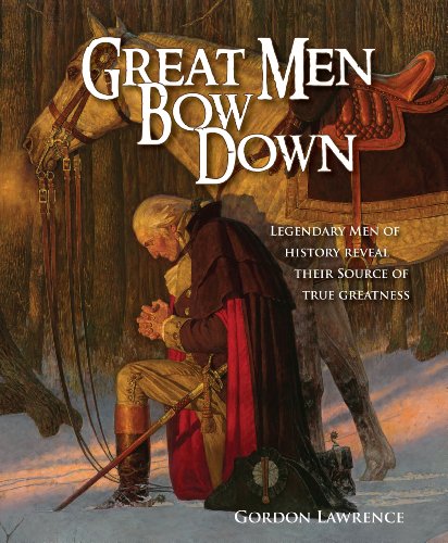 Great Men Bow Down: 150 Legendary Men of History Reveal Their Source of True Greatness