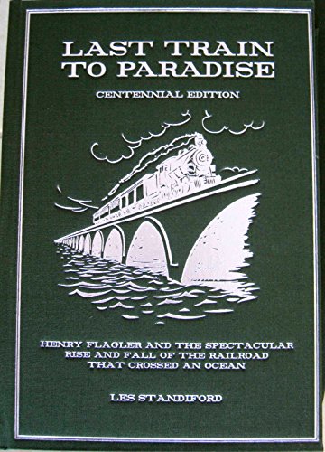 THE LAST TRAIN TO PARADISE Henry Flagler and the Spectacular Rise and Fall of the Railroad That Changed an Ocean