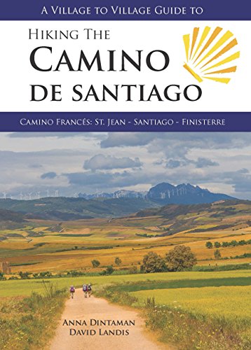 A Village to Village Guide to Hiking the Camino De Santiago: Camino Frances : St Jean - Santiago - Finisterre