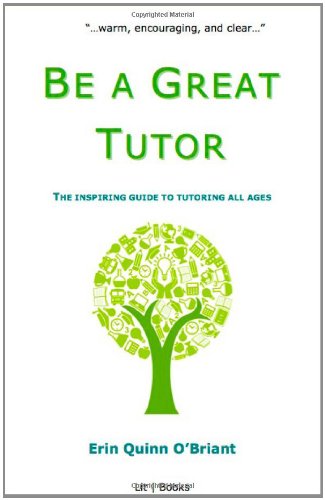 Be a Great Tutor: The Inspiring Guide to Tutoring All Ages