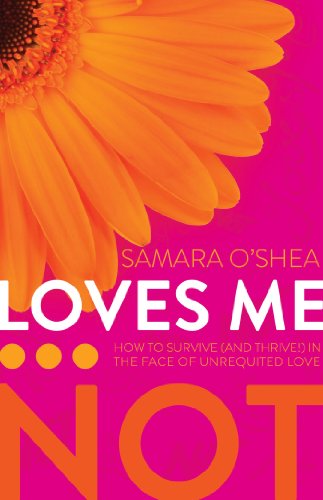 Loves Me... Not: How to Survive (And Thrive!) In the Face of Unrequited Love
