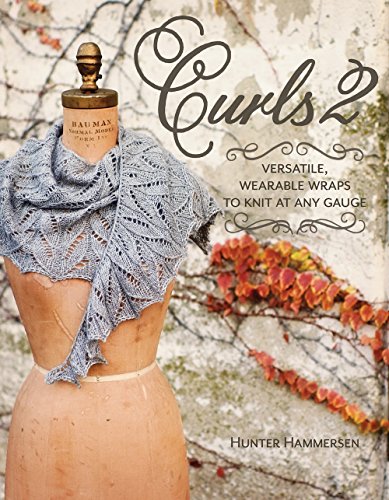 Curls 2: Versatile, Wearable Wraps to Knit at Any Gauge