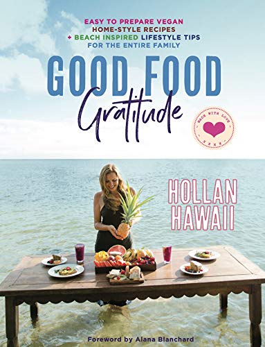 Good Food Gratitude: Easy to Prepare Vegan Home-Style Recipes and Beach inspired Lifestyle Tips for the Entire Family