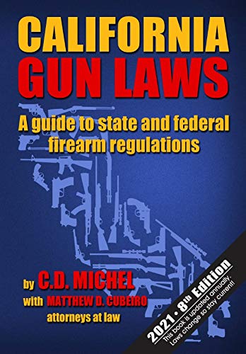 California Gun Laws: A Guide to State and Federal Firearm Regulations (2021 8th Edition)