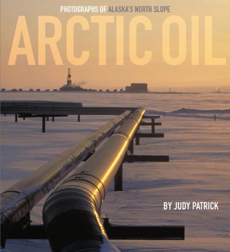 Arctic Oil: Photographs of Alaska's North Slope