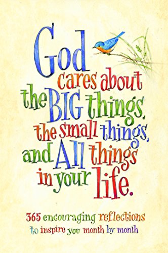 God Cares About the Big Things, the Small Things, and All Things in Your Life: 365 Encouraging Reflections to Inspire You Month by Month