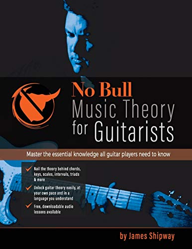 No Bull Music Theory for Guitarists: Master the Essential Knowledge all Guitarists Need to Know